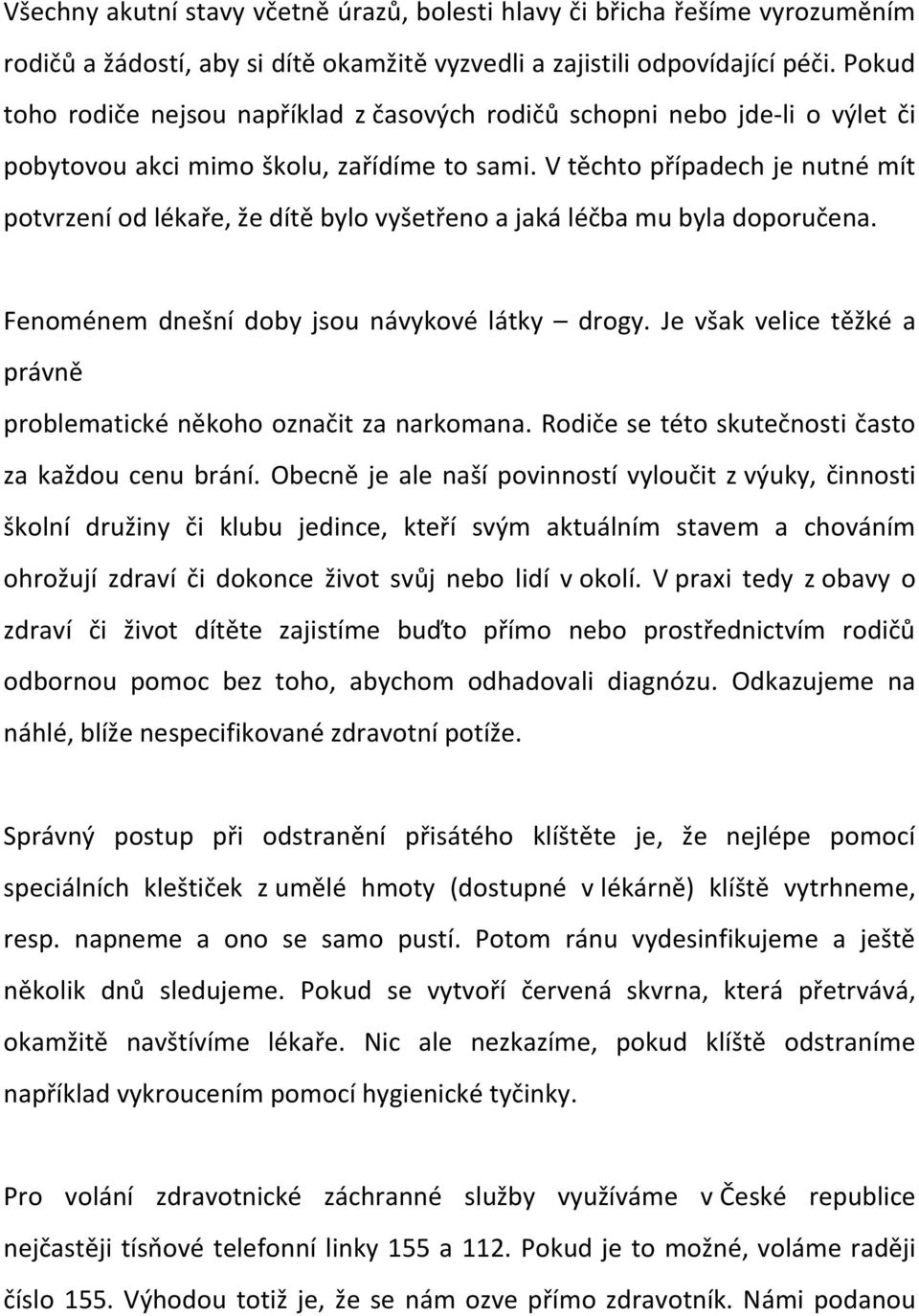 V těchto případech je nutné mít potvrzení od lékaře, že dítě bylo vyšetřeno a jaká léčba mu byla doporučena. Fenoménem dnešní doby jsou návykové látky drogy.