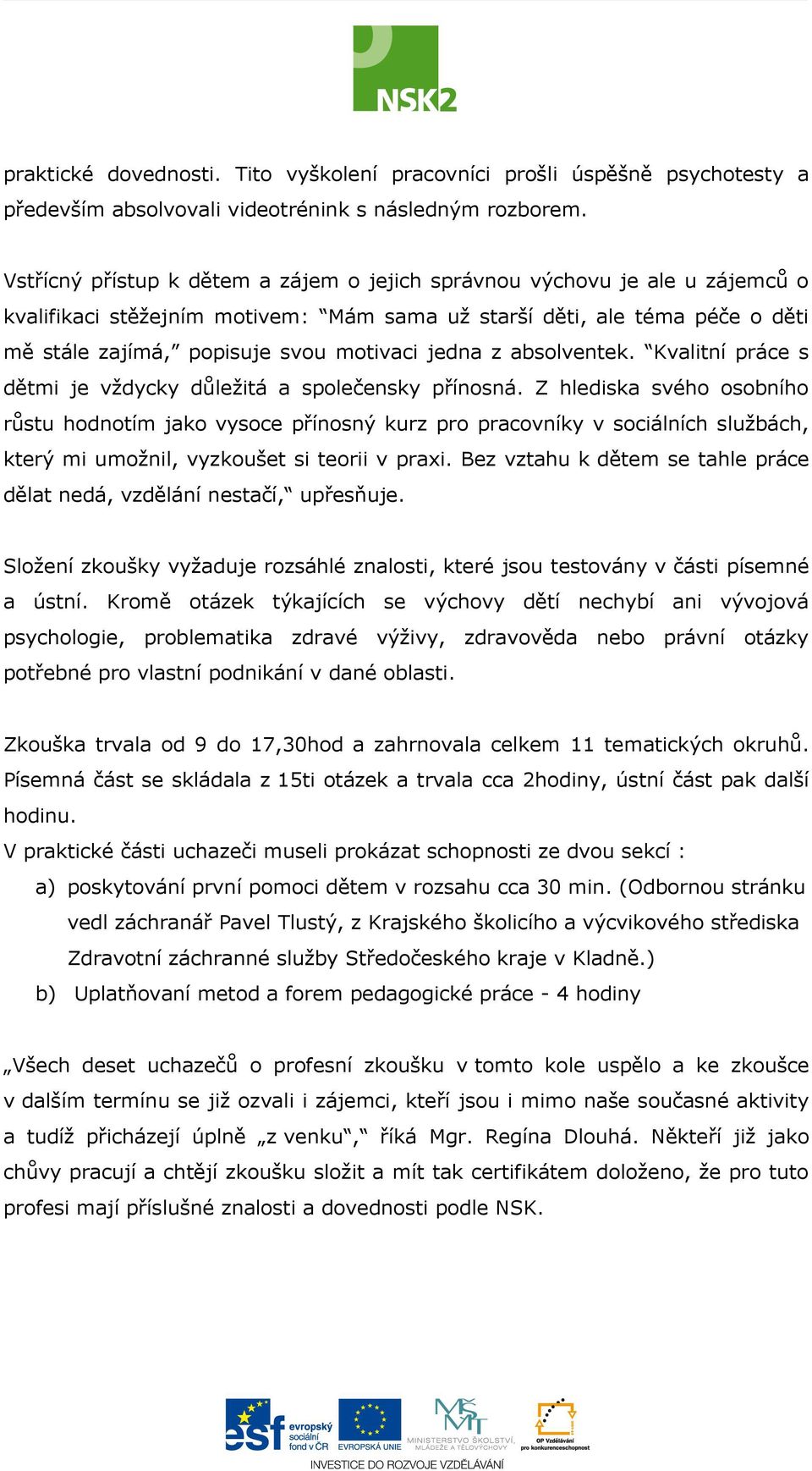 jedna z absolventek. Kvalitní práce s dětmi je vždycky důležitá a společensky přínosná.