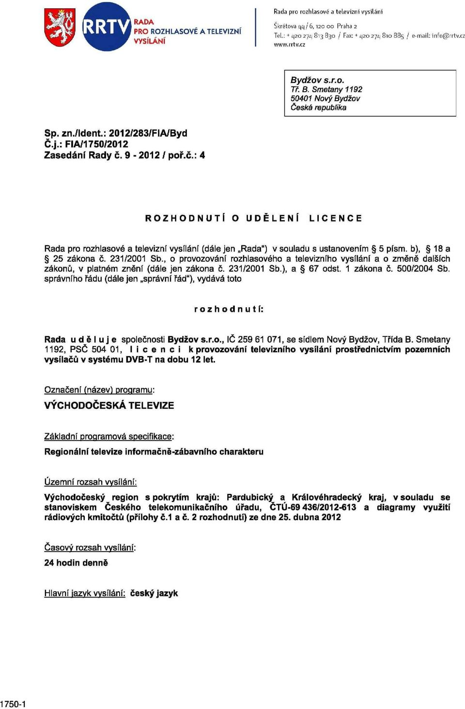 9-2012 / poř.č.: 4 ROZHODNUTÍ O UDĚLENÍ LICENCE Rada pro rozhlasové a televizní vysílání (dále jen Rada") v souladu s ustanovením 5 písm. b), 18 a 25 zákona č. 231/2001 Sb.