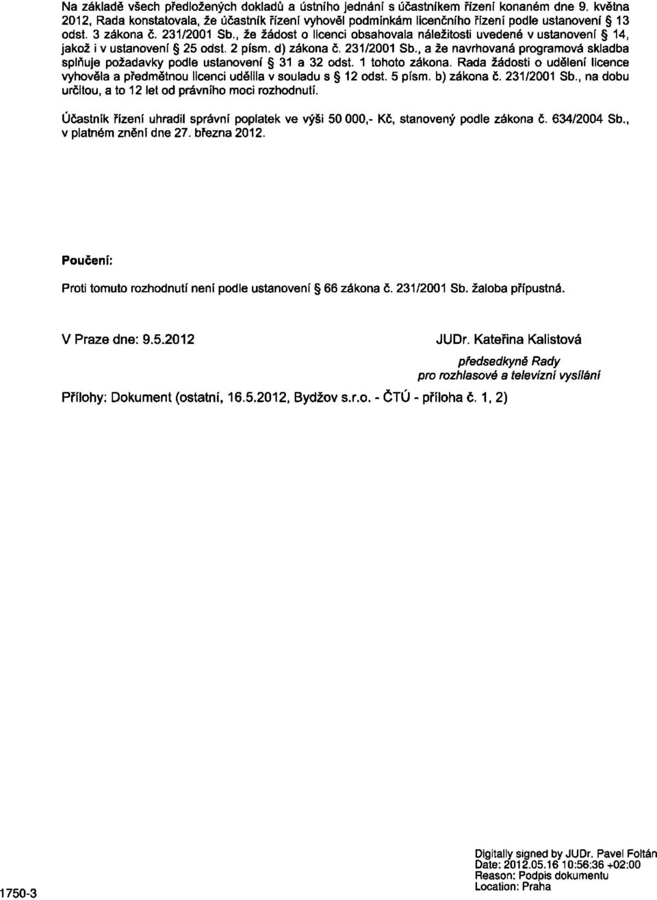 , že žádost o licenci obsahovala náležitosti uvedené v ustanovení 14, jakož i v ustanovení 25 odst. 2 písm. d) zákona č. 231/2001 Sb.