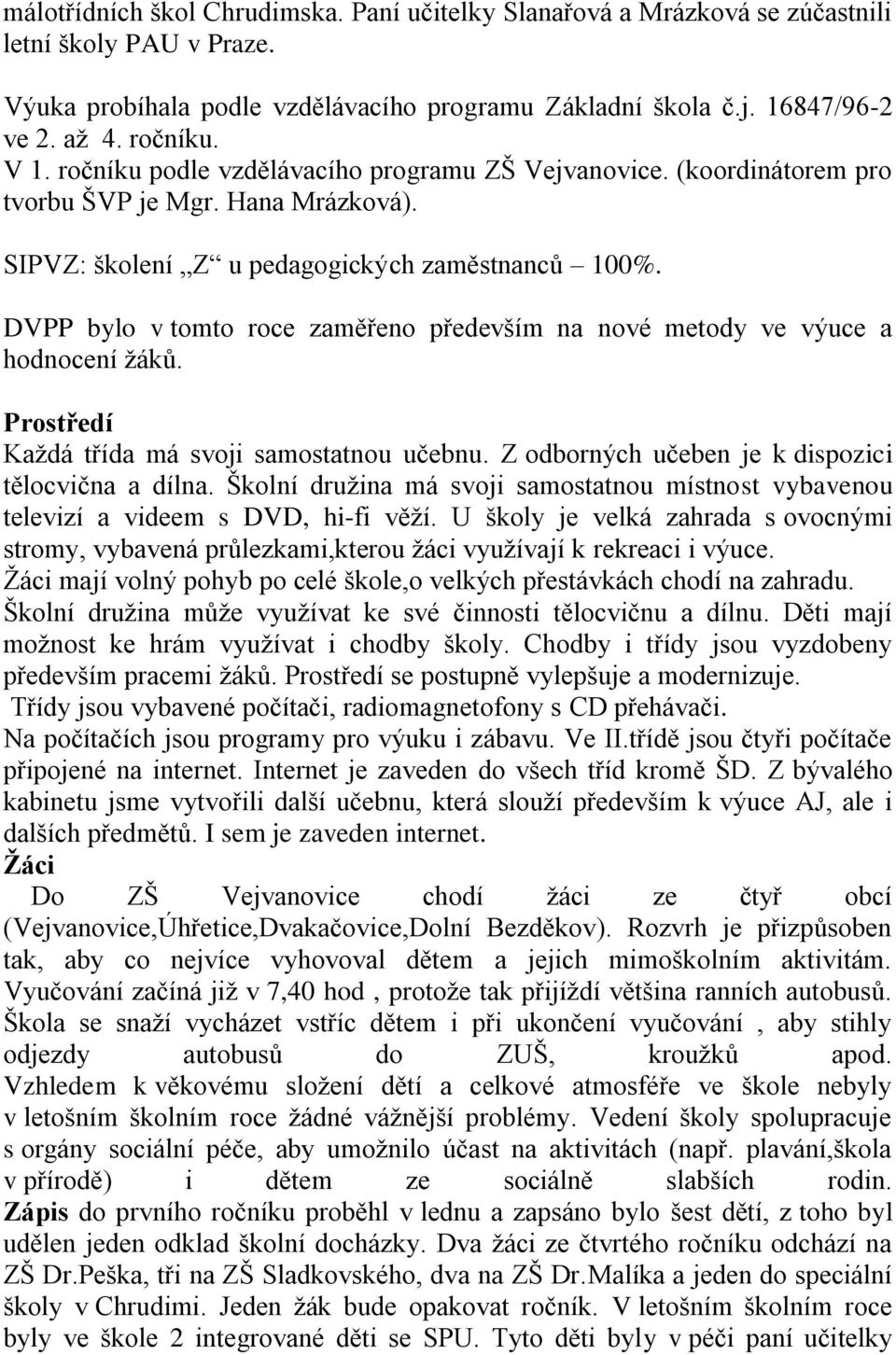 DVPP bylo v tomto roce zaměřeno především na nové metody ve výuce a hodnocení ţáků. Prostředí Kaţdá třída má svoji samostatnou učebnu. Z odborných učeben je k dispozici tělocvična a dílna.