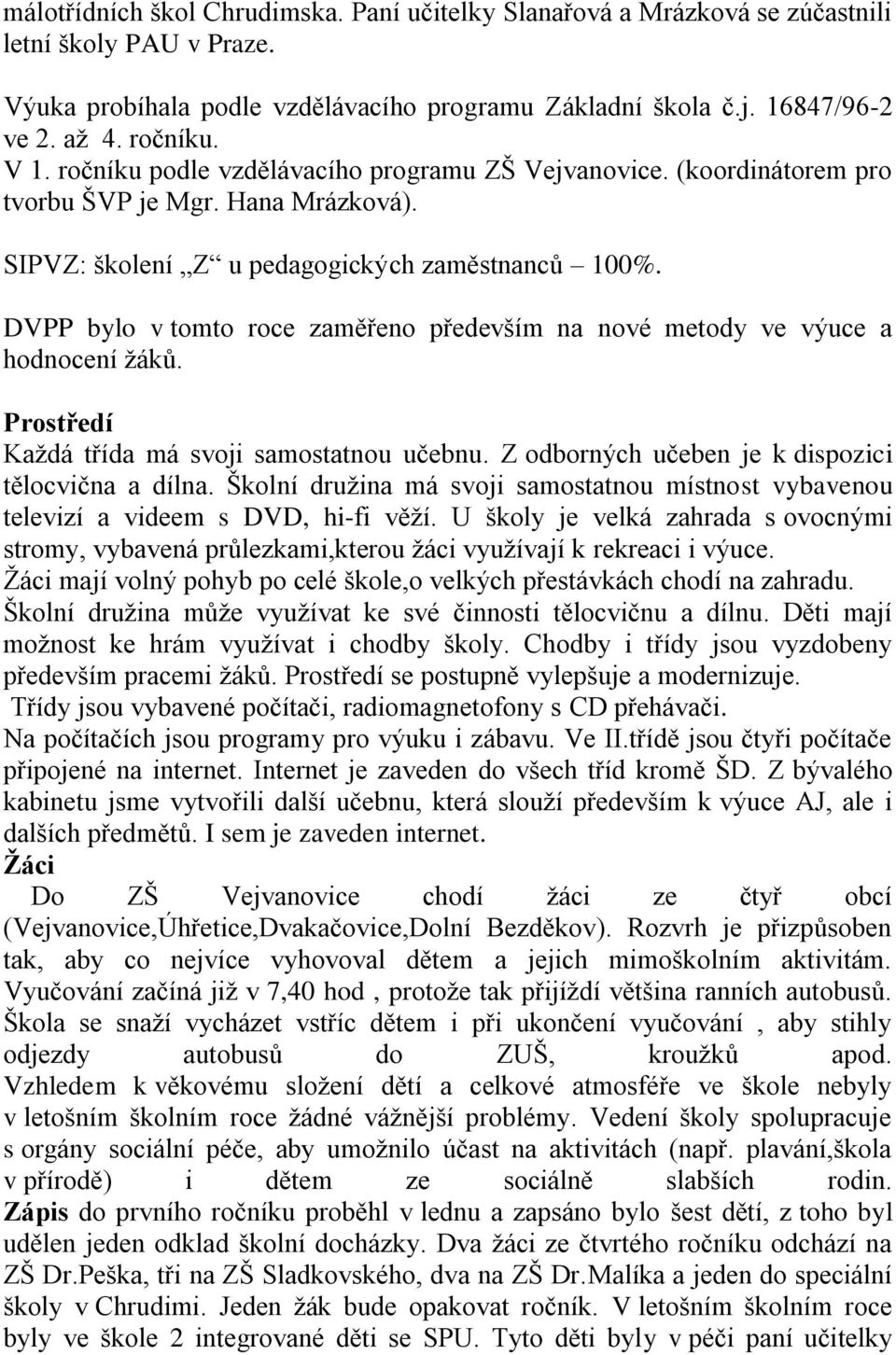 DVPP bylo v tomto roce zaměřeno především na nové metody ve výuce a hodnocení ţáků. Prostředí Kaţdá třída má svoji samostatnou učebnu. Z odborných učeben je k dispozici tělocvična a dílna.