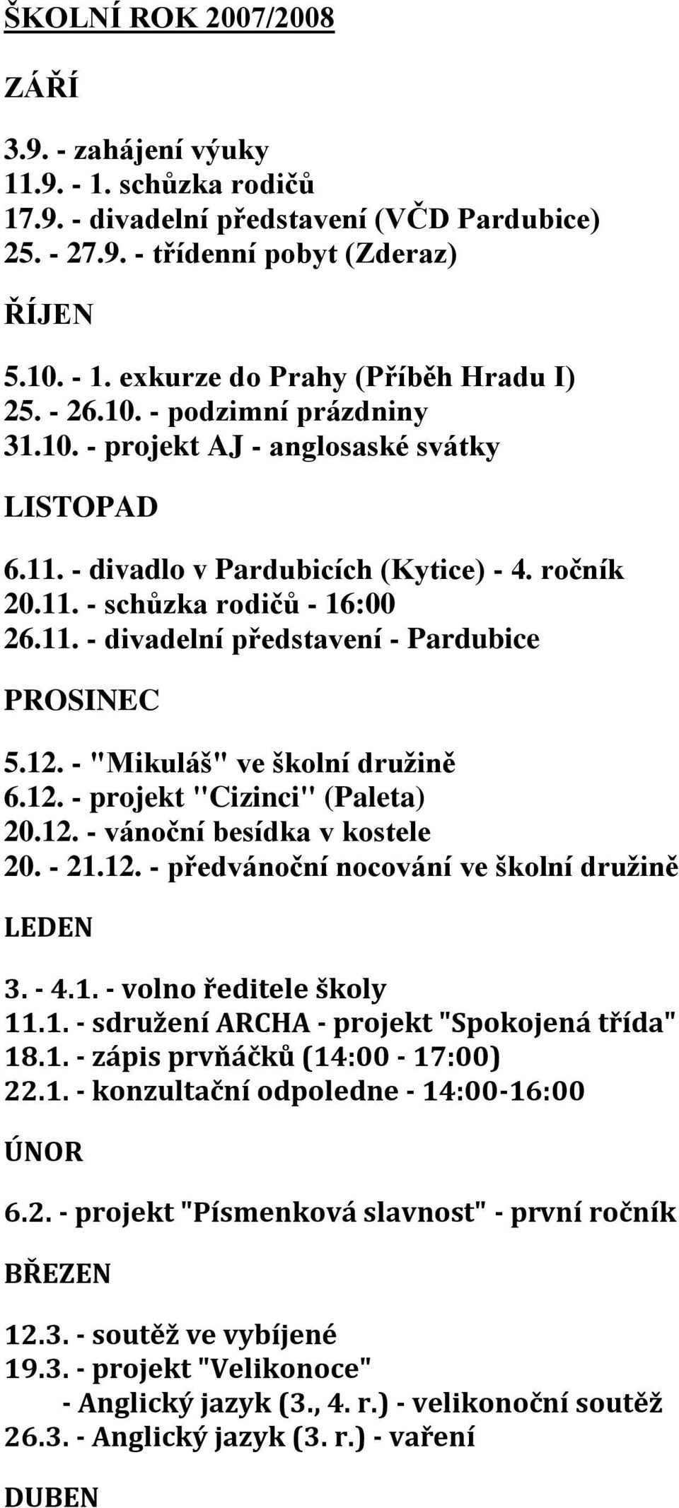 12. - "Mikuláš" ve školní druţině 6.12. - projekt "Cizinci" (Paleta) 20.12. - vánoční besídka v kostele 20. - 21.12. - předvánoční nocování ve školní druţině LEDEN 3. - 4.1. - volno ředitele školy 11.