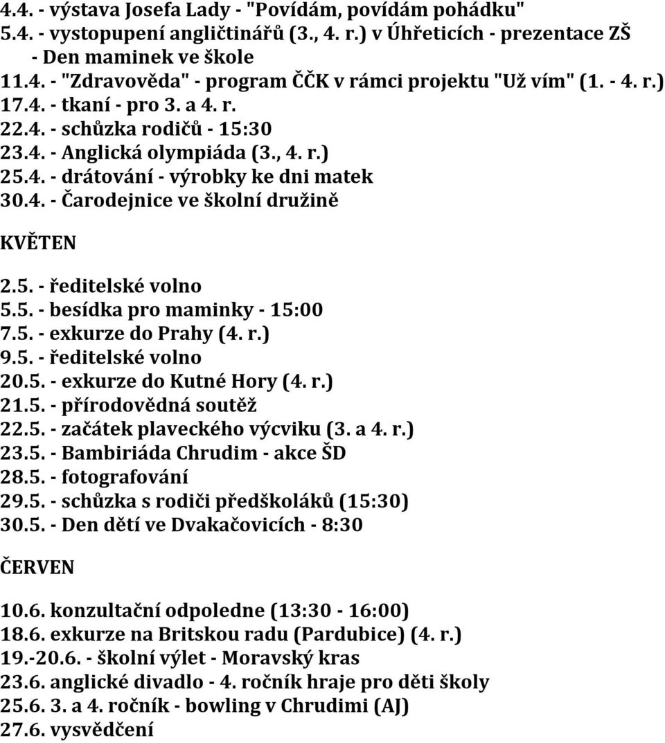 5. - besídka pro maminky - 15:00 7.5. - exkurze do Prahy (4. r.) 9.5. - ředitelské volno 20.5. - exkurze do Kutné Hory (4. r.) 21.5. - přírodovědná soutěž 22.5. - začátek plaveckého výcviku (3. a 4.