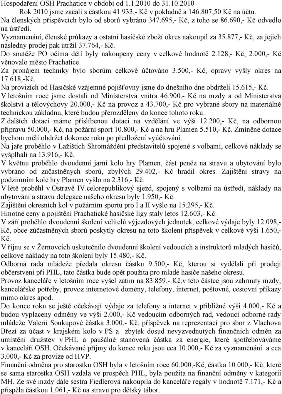 Do soutěže PO očima dětí byly nakoupeny ceny v celkové hodnotě 2.128,- Kč, 2.000,- Kč věnovalo město Prachatice. Za pronájem techniky bylo sborům celkově účtováno 3.500,- Kč, opravy vyšly okres na 17.