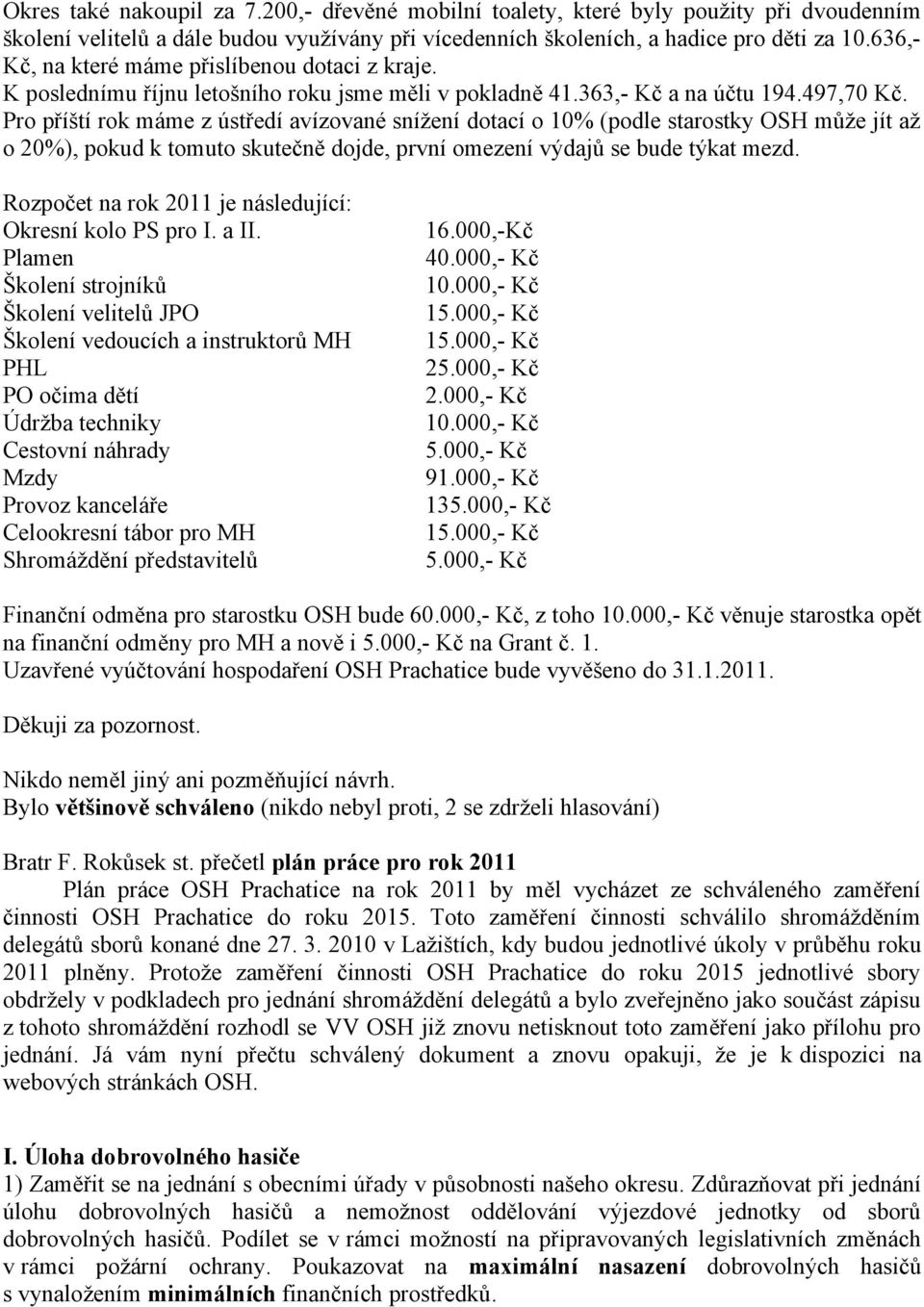 Pro příští rok máme z ústředí avízované snížení dotací o 10% (podle starostky OSH může jít až o 20%), pokud k tomuto skutečně dojde, první omezení výdajů se bude týkat mezd.