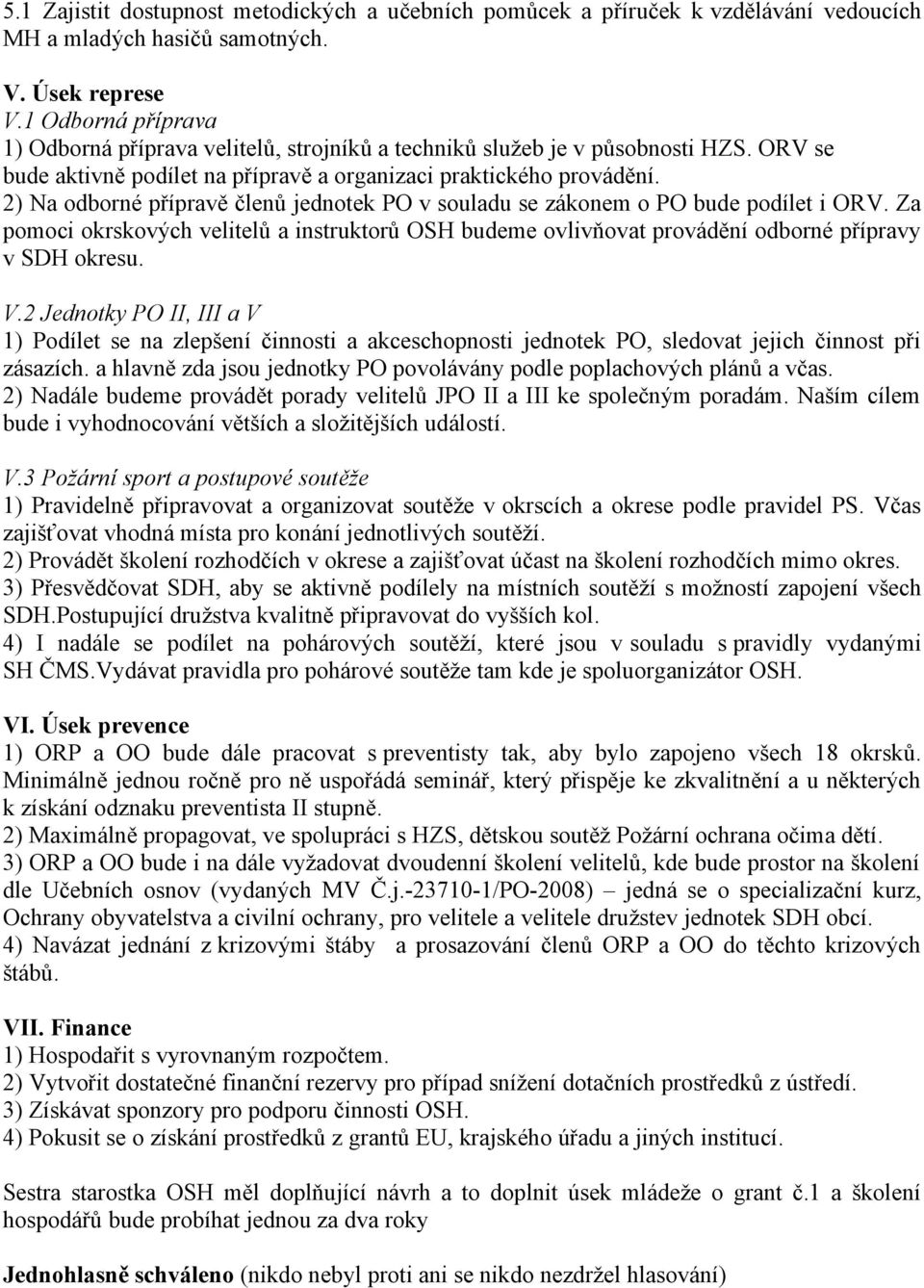 2) Na odborné přípravě členů jednotek PO v souladu se zákonem o PO bude podílet i ORV. Za pomoci okrskových velitelů a instruktorů OSH budeme ovlivňovat provádění odborné přípravy v SDH okresu. V.