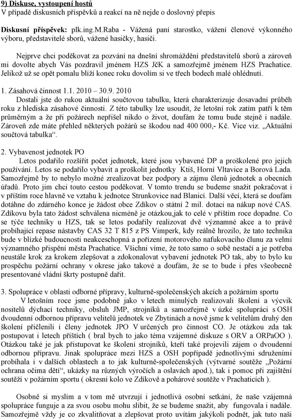 Nejprve chci poděkovat za pozvání na dnešní shromáždění představitelů sborů a zároveň mi dovolte abych Vás pozdravil jménem HZS JčK a samozřejmě jménem HZS Prachatice.