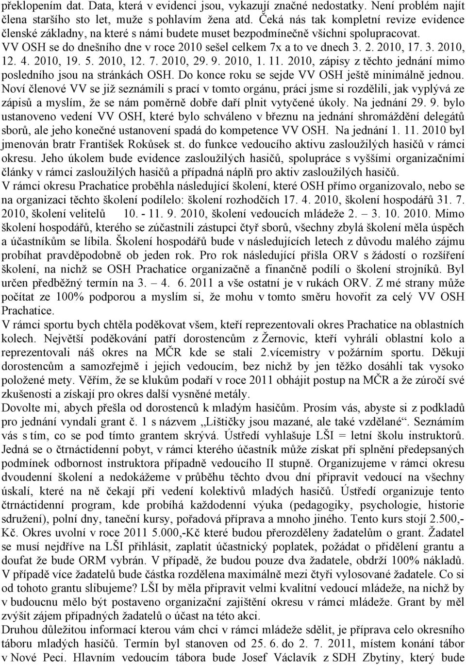 3. 2010, 12. 4. 2010, 19. 5. 2010, 12. 7. 2010, 29. 9. 2010, 1. 11. 2010, zápisy z těchto jednání mimo posledního jsou na stránkách OSH. Do konce roku se sejde VV OSH ještě minimálně jednou.