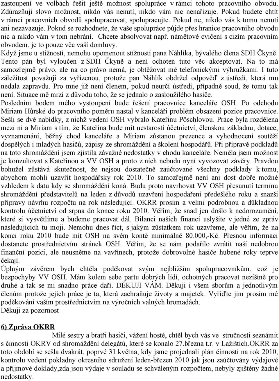 Pokud se rozhodnete, že vaše spolupráce půjde přes hranice pracovního obvodu nic a nikdo vám v tom nebrání. Chcete absolvovat např.