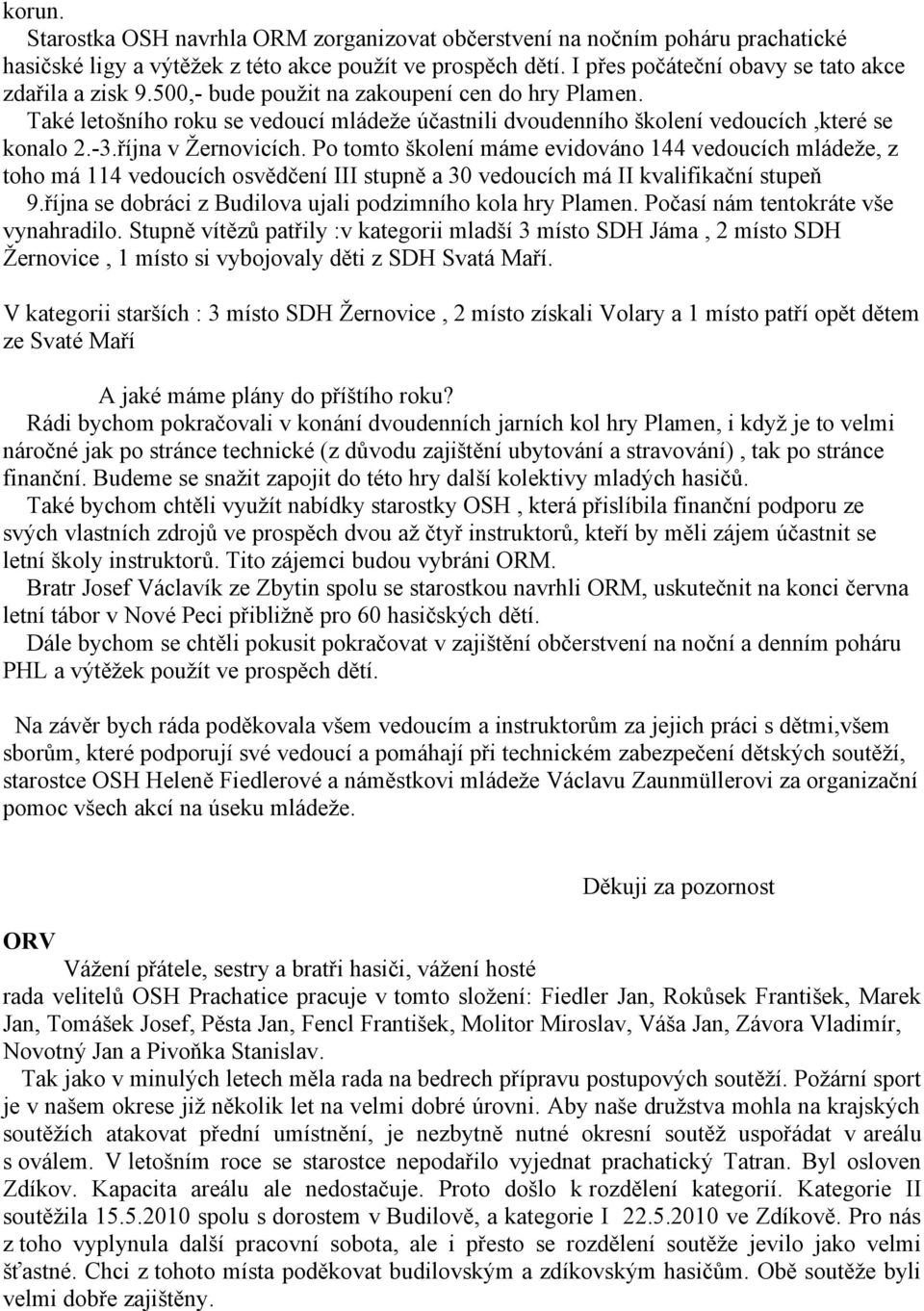 -3.října v Žernovicích. Po tomto školení máme evidováno 144 vedoucích mládeže, z toho má 114 vedoucích osvědčení III stupně a 30 vedoucích má II kvalifikační stupeň 9.