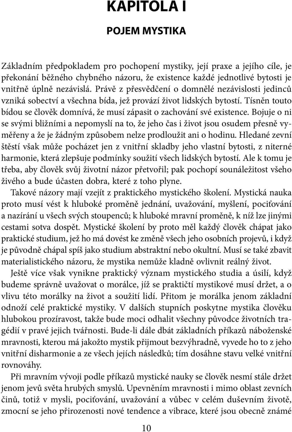 Bojuje o ni se svými bližními a nepomyslí na to, že jeho čas i život jsou osudem přesně vyměřeny a že je žádným způsobem nelze prodloužit ani o hodinu.