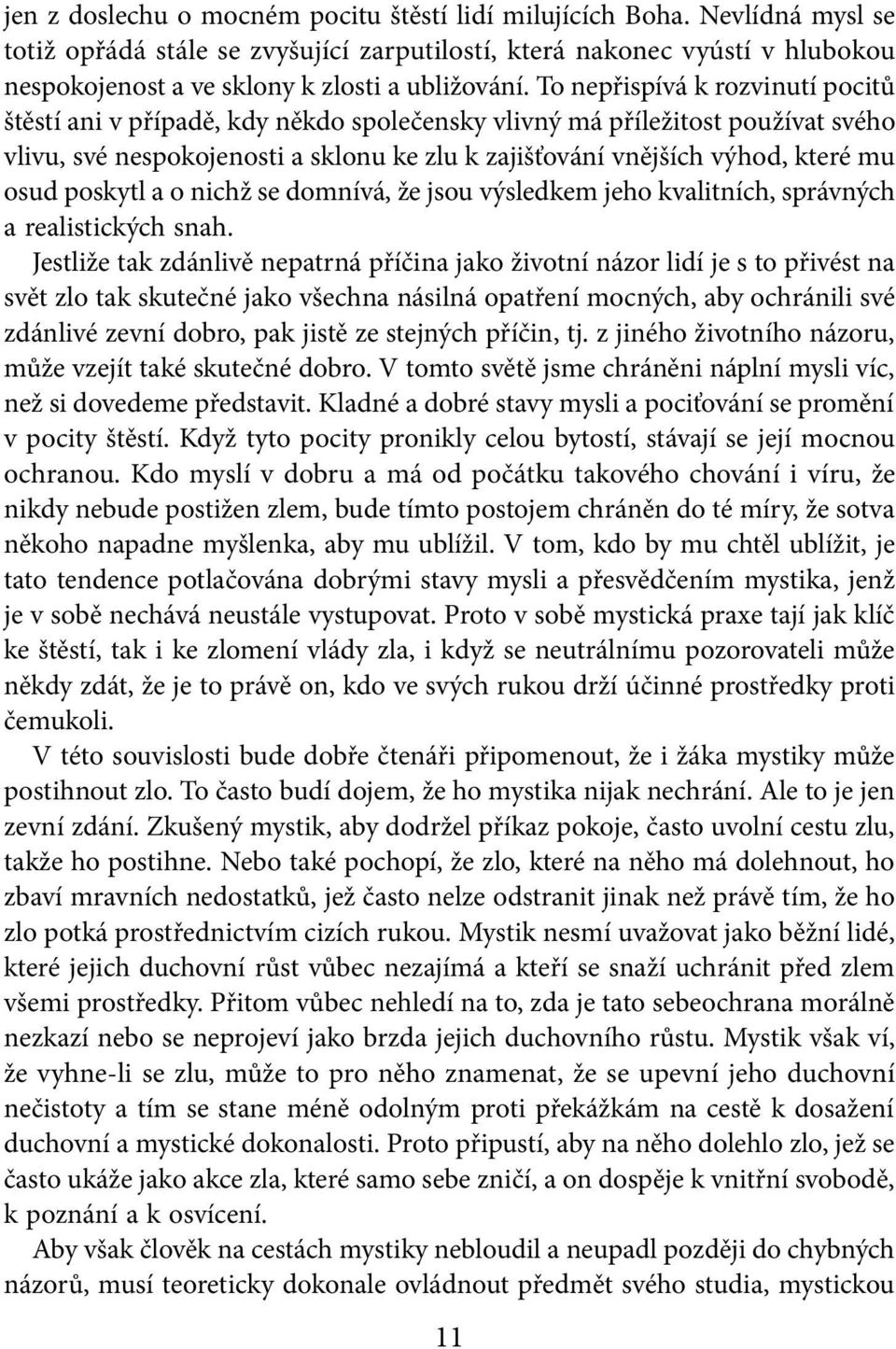 To nepřispívá k rozvinutí pocitů štěstí ani v případě, kdy někdo společensky vlivný má příležitost používat svého vlivu, své nespokojenosti a sklonu ke zlu k zajišťování vnějších výhod, které mu osud