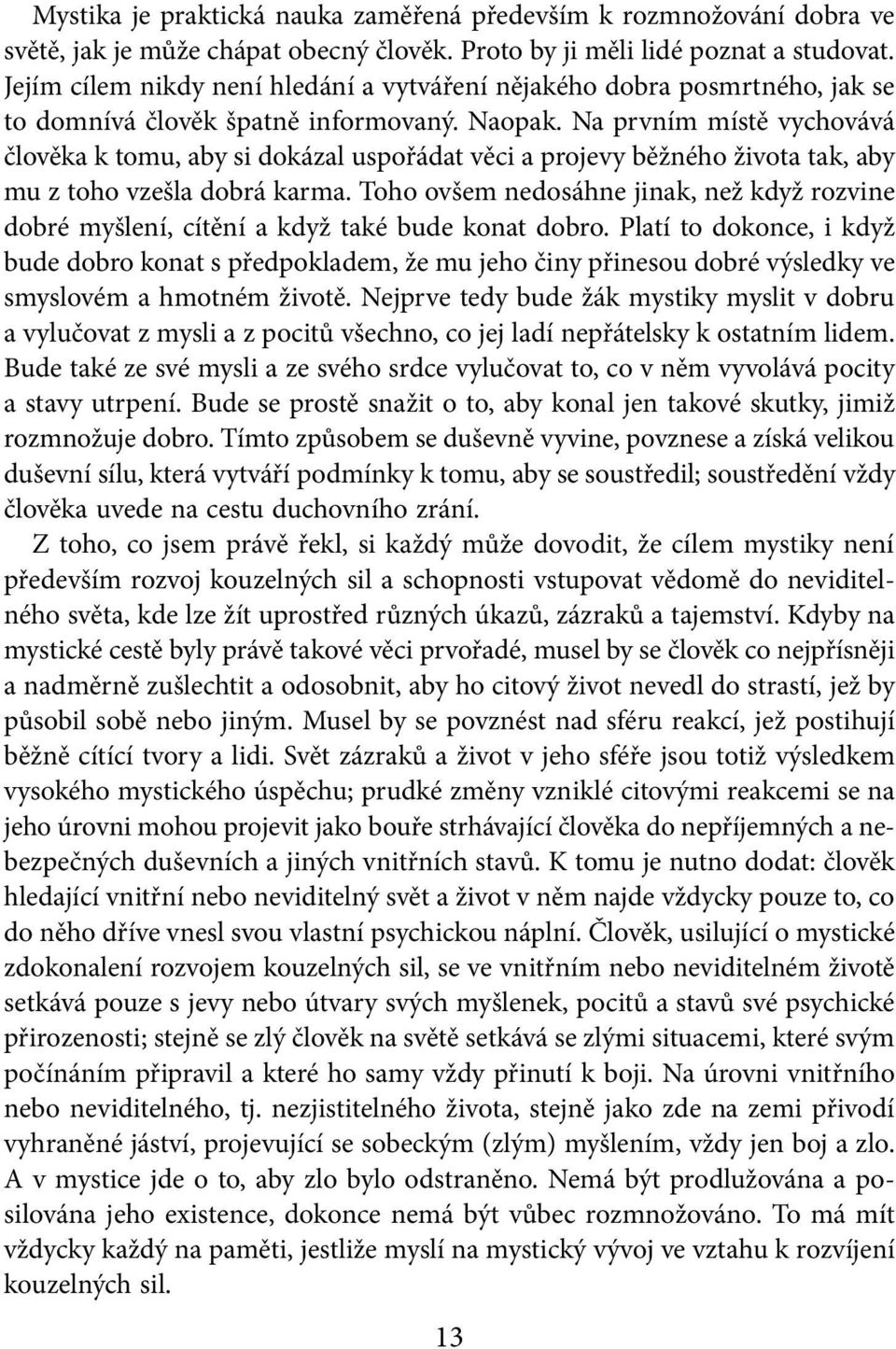Na prvním místě vychovává člověka k tomu, aby si dokázal uspořádat věci a projevy běžného života tak, aby mu z toho vzešla dobrá karma.