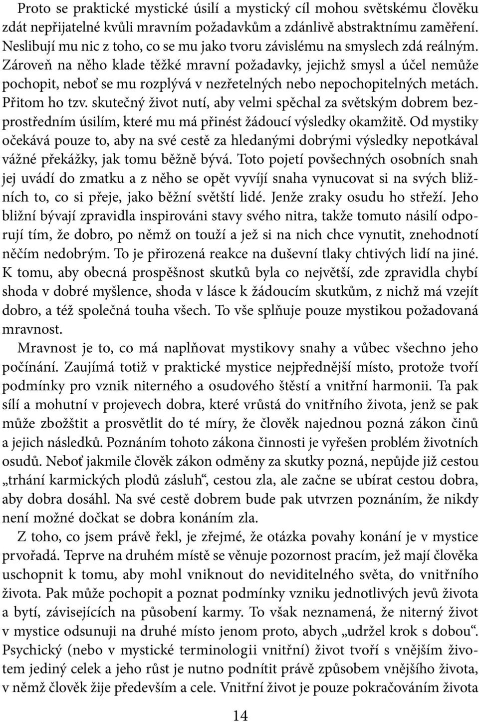 Zároveň na něho klade těžké mravní požadavky, jejichž smysl a účel nemůže pochopit, neboť se mu rozplývá v nezřetelných nebo nepochopitelných metách. Přitom ho tzv.