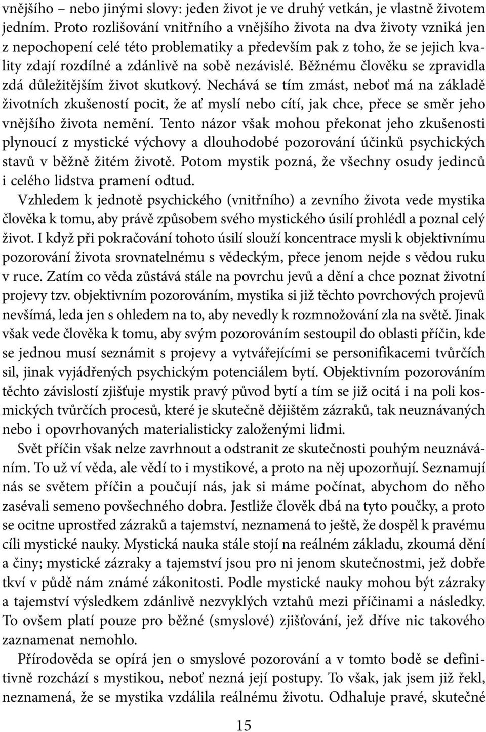 Běžnému člověku se zpravidla zdá důležitějším život skutkový.