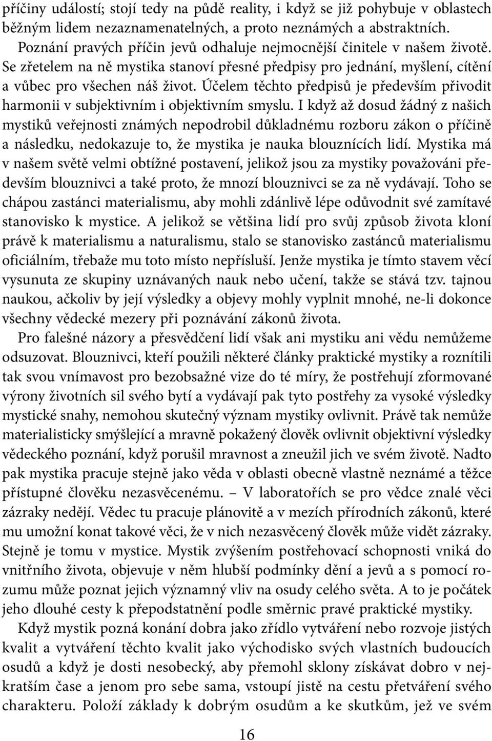 Účelem těchto předpisů je především přivodit harmonii v subjektivním i objektivním smyslu.