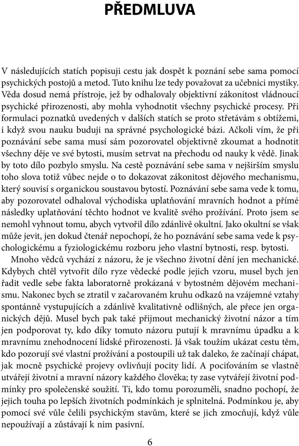 Při formulaci poznatků uvedených v dalších statích se proto střetávám s obtížemi, i když svou nauku buduji na správné psychologické bázi.