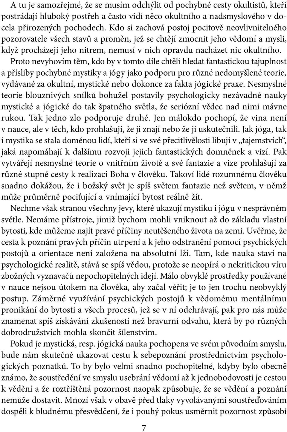 Proto nevyhovím těm, kdo by v tomto díle chtěli hledat fantastickou tajuplnost a přísliby pochybné mystiky a jógy jako podporu pro různé nedomyšlené teorie, vydávané za okultní, mystické nebo dokonce