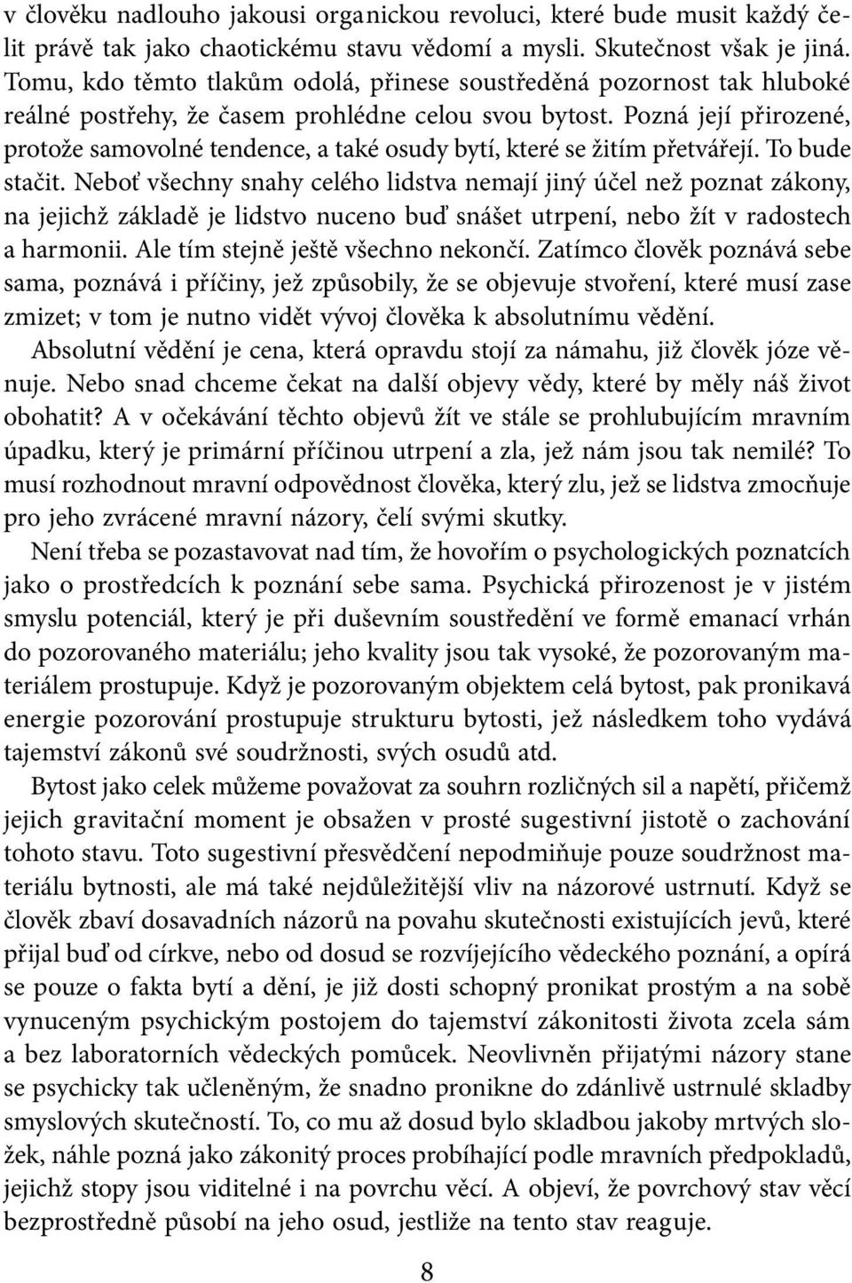 Pozná její přirozené, protože samovolné tendence, a také osudy bytí, které se žitím přetvářejí. To bude stačit.
