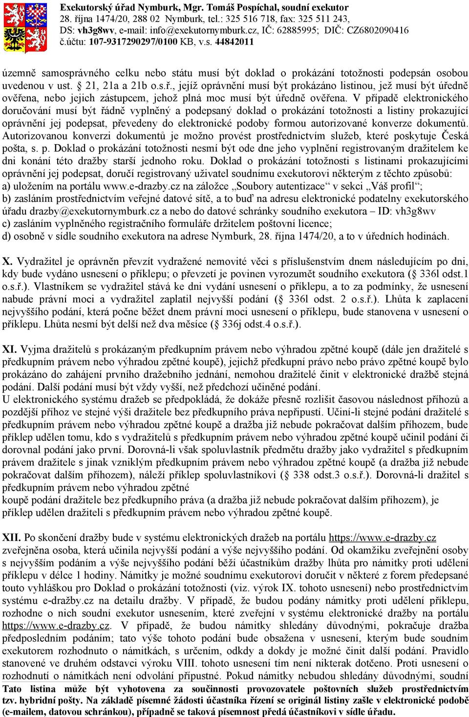 V případě elektronického doručování musí být řádně vyplněný a podepsaný doklad o prokázání totožnosti a listiny prokazující oprávnění jej podepsat, převedeny do elektronické podoby formou