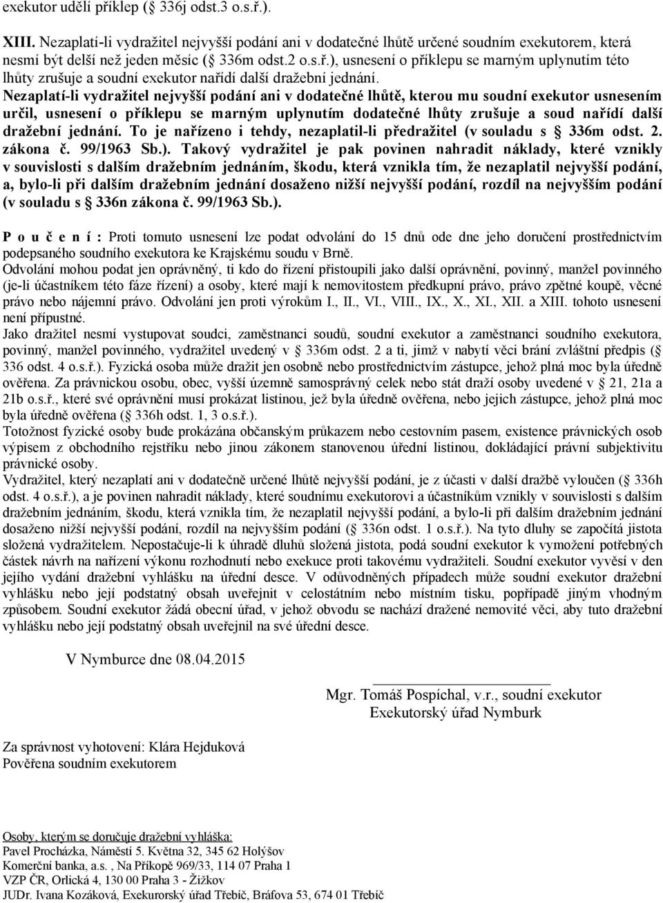 jednání. To je nařízeno i tehdy, nezaplatil-li předražitel (v souladu s 336m odst. 2. zákona č. 99/1963 Sb.).