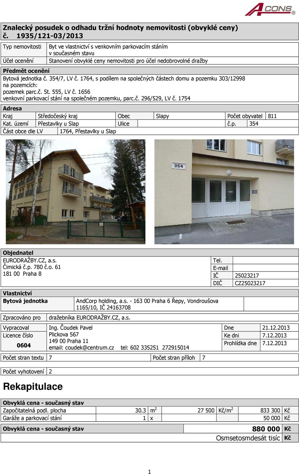 jednotka č. 354/7, LV č. 1764, s podílem na společných částech domu a pozemku 303/12998 na pozemcích: pozemek parc.č. St. 555, LV č. 1656 venkovní parkovací stání na společném pozemku, parc.č. 296/529, LV č.