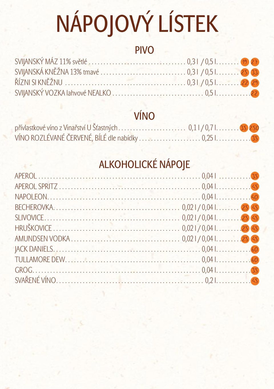 .. 35 250 VÍNO ROZLÉVANÉ ČERVENÉ, BÍLÉ dle nabídky..................... 0,25 l... 35 ALKOHOLICKÉ NÁPOJE APEROL....................................................... 0,04 l........... 35 APEROL SPRITZ.