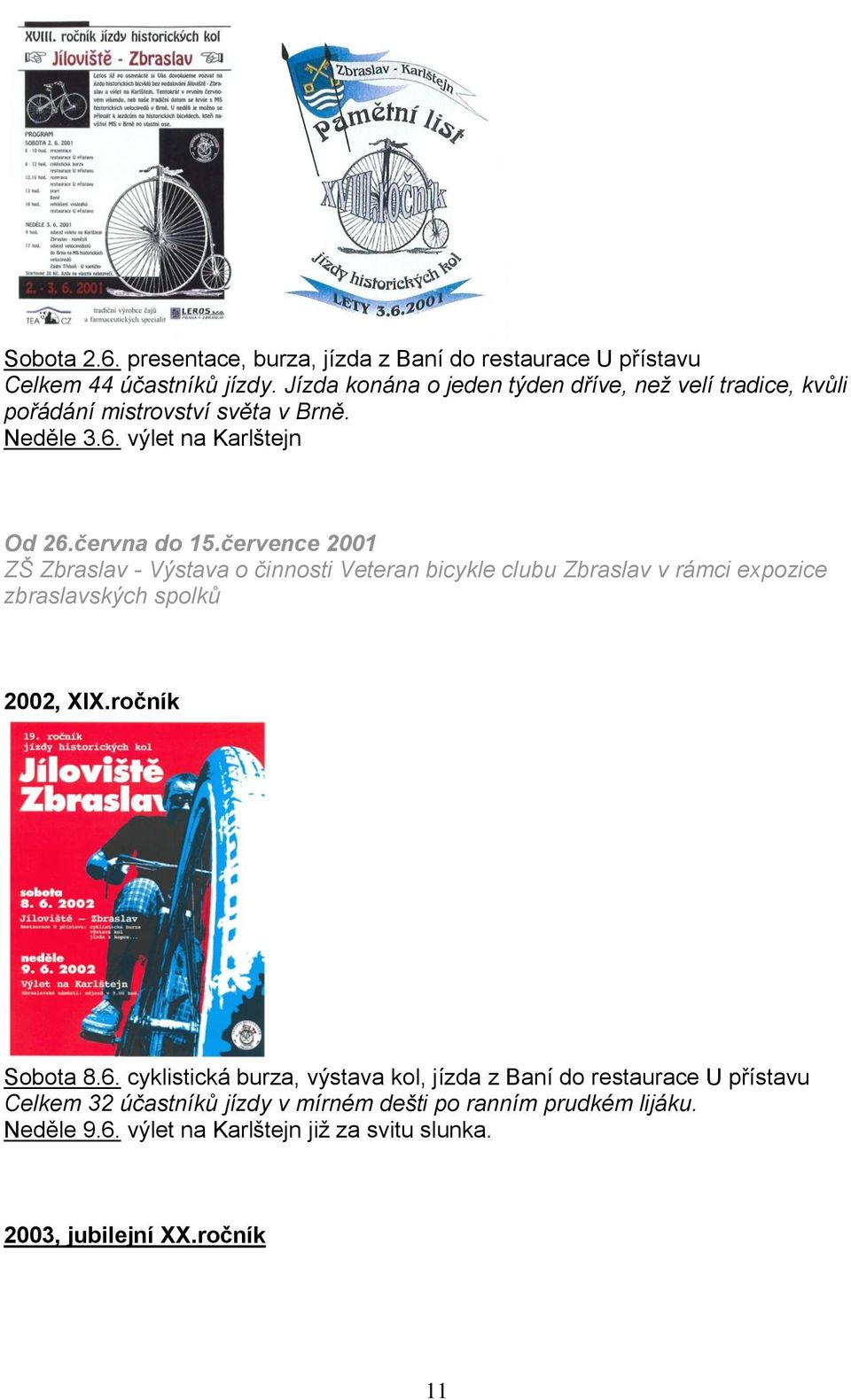 července 2001 ZŠ Zbraslav - Výstava o činnosti Veteran bicykle clubu Zbraslav v rámci expozice zbraslavských spolků 2002, XIX.ročník Sobota 8.6.