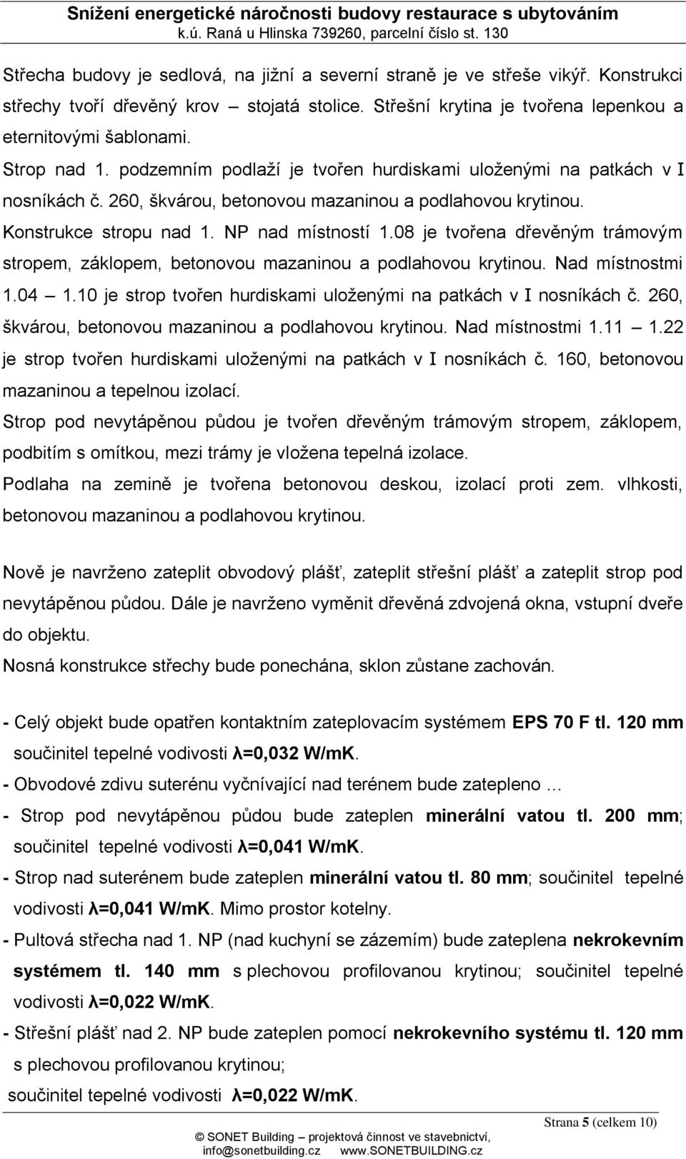 08 je tvořena dřevěným trámovým stropem, záklopem, betonovou mazaninou a podlahovou krytinou. Nad místnostmi 1.04 1.10 je strop tvořen hurdiskami uloženými na patkách v I nosníkách č.