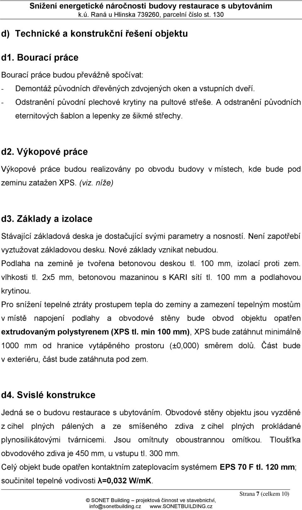 Výkopové práce Výkopové práce budou realizovány po obvodu budovy v místech, kde bude pod zeminu zatažen XPS. (viz. níže) d3.