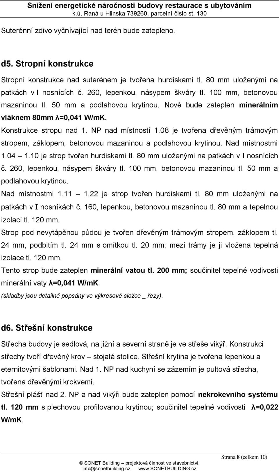 08 je tvořena dřevěným trámovým stropem, záklopem, betonovou mazaninou a podlahovou krytinou. Nad místnostmi 1.04 1.10 je strop tvořen hurdiskami tl. 80 mm uloženými na patkách v I nosnících č.