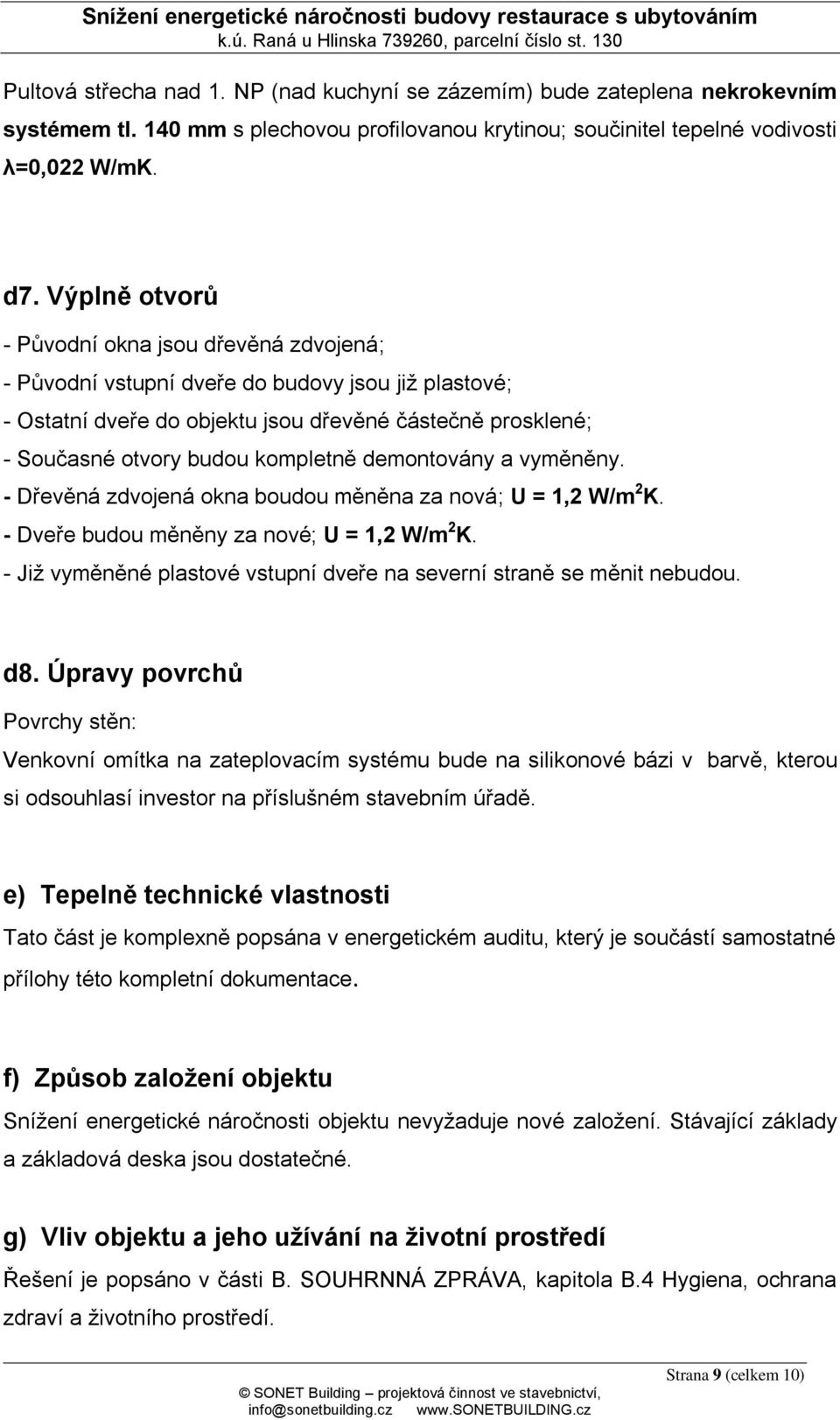 demontovány a vyměněny. - Dřevěná zdvojená okna boudou měněna za nová; U = 1,2 W/m 2 K. - Dveře budou měněny za nové; U = 1,2 W/m 2 K.