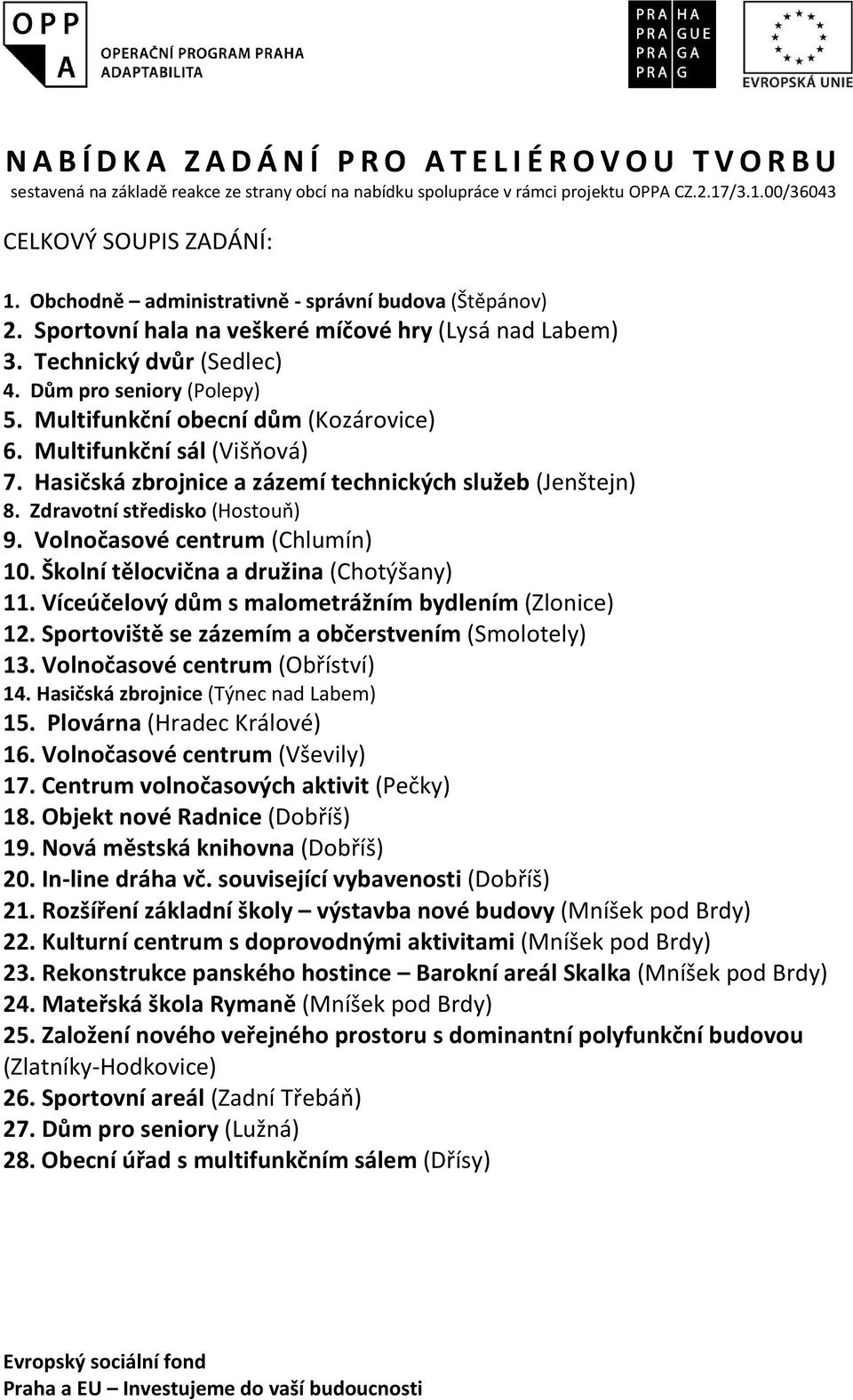 Multifunkční obecní dům (Kozárovice) 6. Multifunkční sál (Višňová) 7. Hasičská zbrojnice a zázemí technických služeb (Jenštejn) 8. Zdravotní středisko (Hostouň) 9. Volnočasové centrum (Chlumín) 10.
