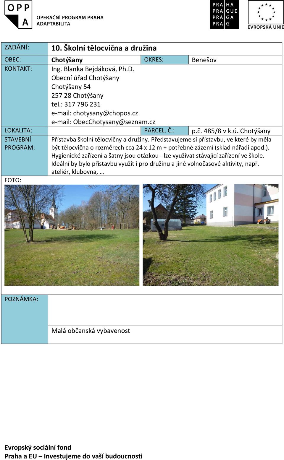 Představujeme si přístavbu, ve které by měla být tělocvična o rozměrech cca 24 x 12 m + potřebné zázemí (sklad nářadí apod.).
