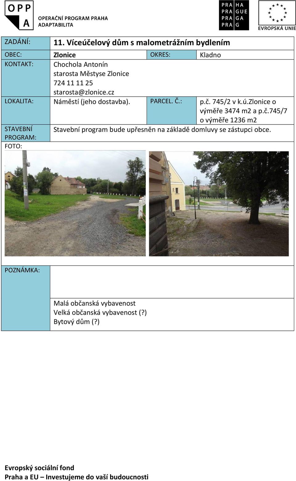 : p.č. 745/2 v k.ú.zlonice o výměře 3474 m2 a p.č.745/7 o výměře 1236 m2 Stavební program bude upřesněn na základě domluvy se zástupci obce.