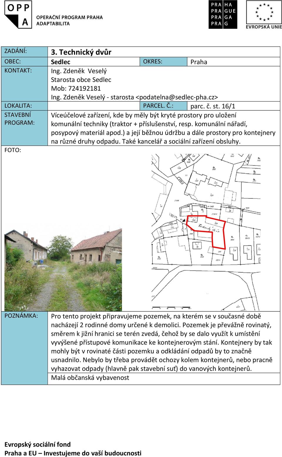 komunální nářadí, posypový materiál apod.) a její běžnou údržbu a dále prostory pro kontejnery na různé druhy odpadu. Také kancelář a sociální zařízení obsluhy.