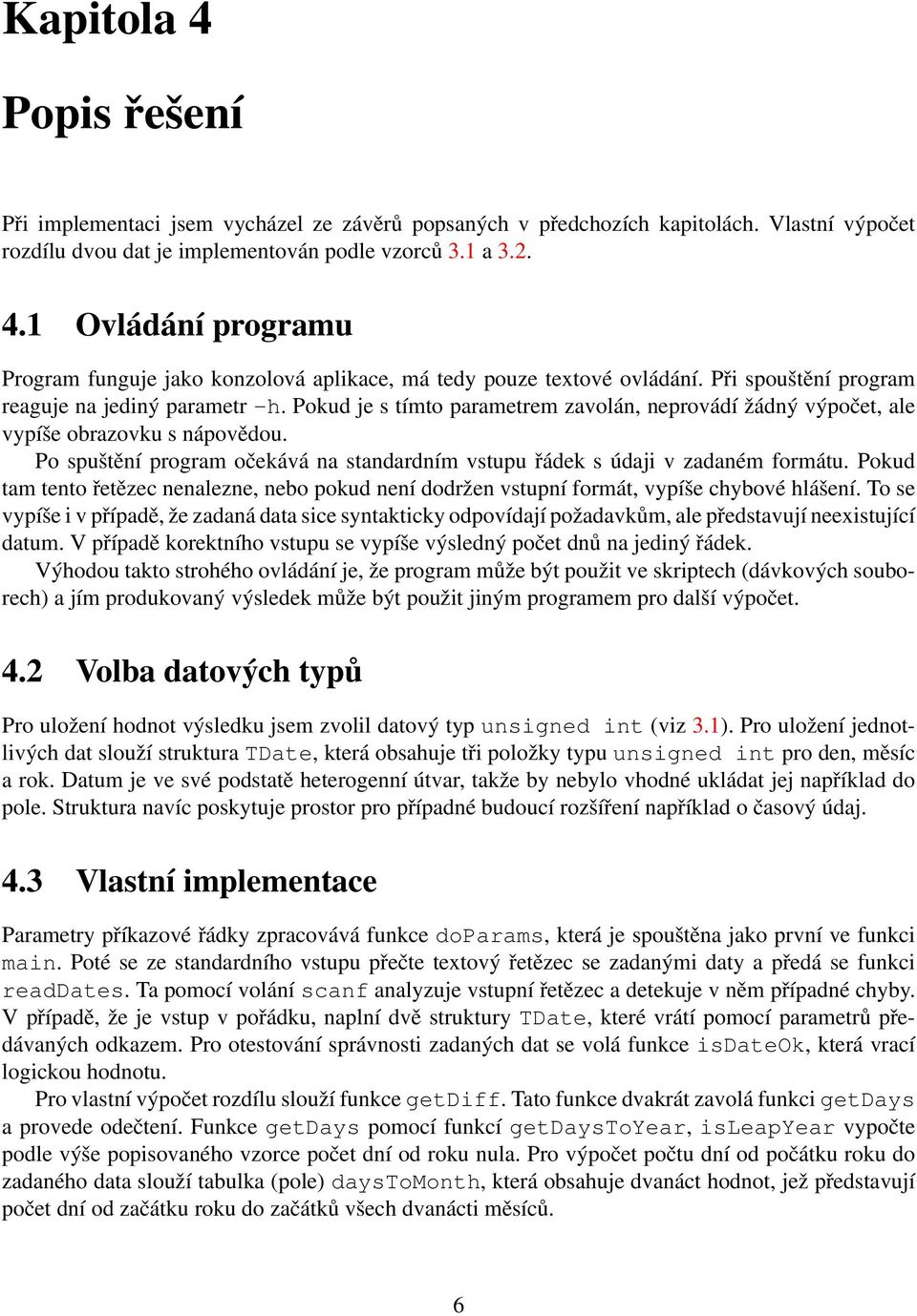 Po spuštění program očekává na standardním vstupu řádek s údaji v zadaném formátu. Pokud tam tento řetězec nenalezne, nebo pokud není dodržen vstupní formát, vypíše chybové hlášení.