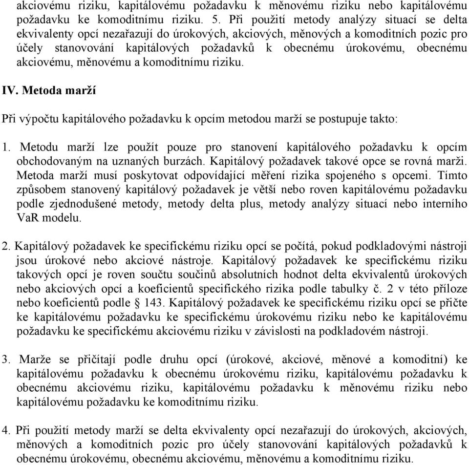 obecnému akciovému, měnovému a komoditnímu riziku. IV. Metoda marží Při výpočtu kapitálového požadavku k opcím metodou marží se postupuje takto: 1.