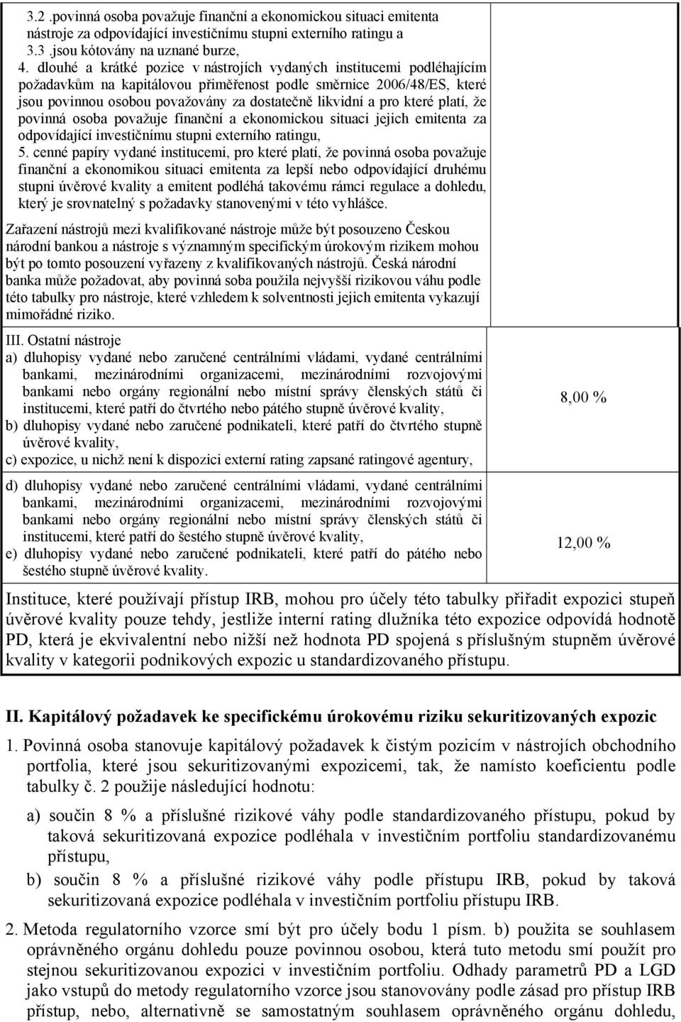 pro které platí, že povinná osoba považuje finanční a ekonomickou situaci jejich emitenta za odpovídající investičnímu stupni externího ratingu, 5.