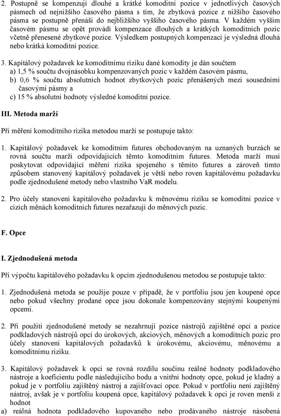 Výsledkem postupných kompenzací je výsledná dlouhá nebo krátká komoditní pozice. 3.