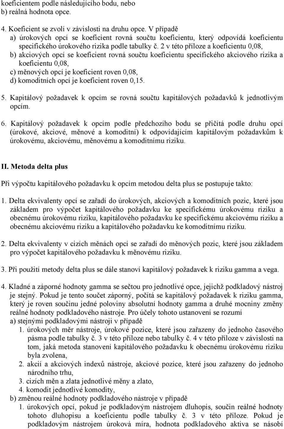 2 v této příloze a koeficientu 0,08, b) akciových opcí se koeficient rovná součtu koeficientu specifického akciového rizika a koeficientu 0,08, c) měnových opcí je koeficient roven 0,08, d)