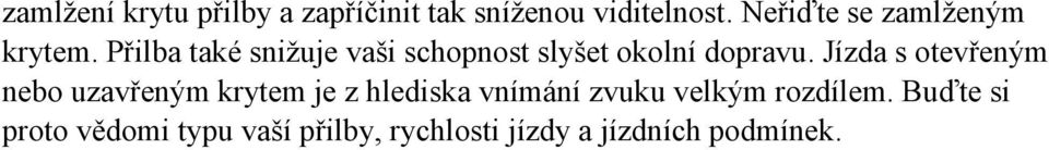 Přilba také snižuje vaši schopnost slyšet okolní dopravu.