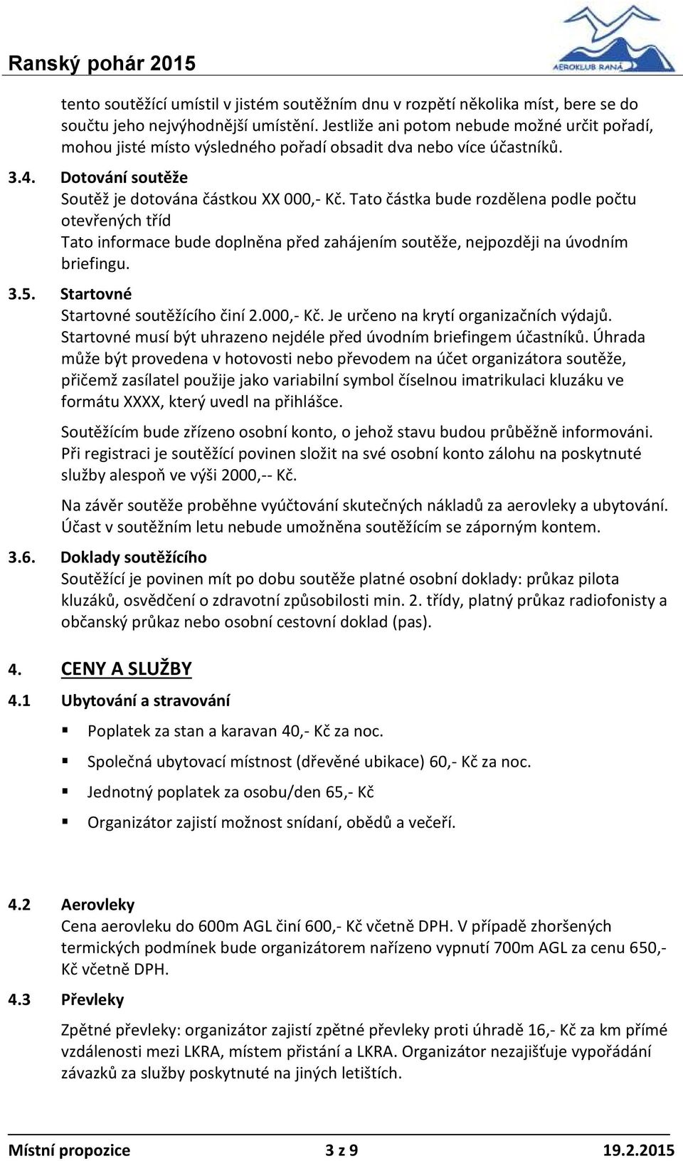 Tato částka bude rozdělena podle počtu otevřených tříd Tato informace bude doplněna před zahájením soutěže, nejpozději na úvodním briefingu. 3.5. Startovné Startovné soutěžícího činí 2.000,- Kč.