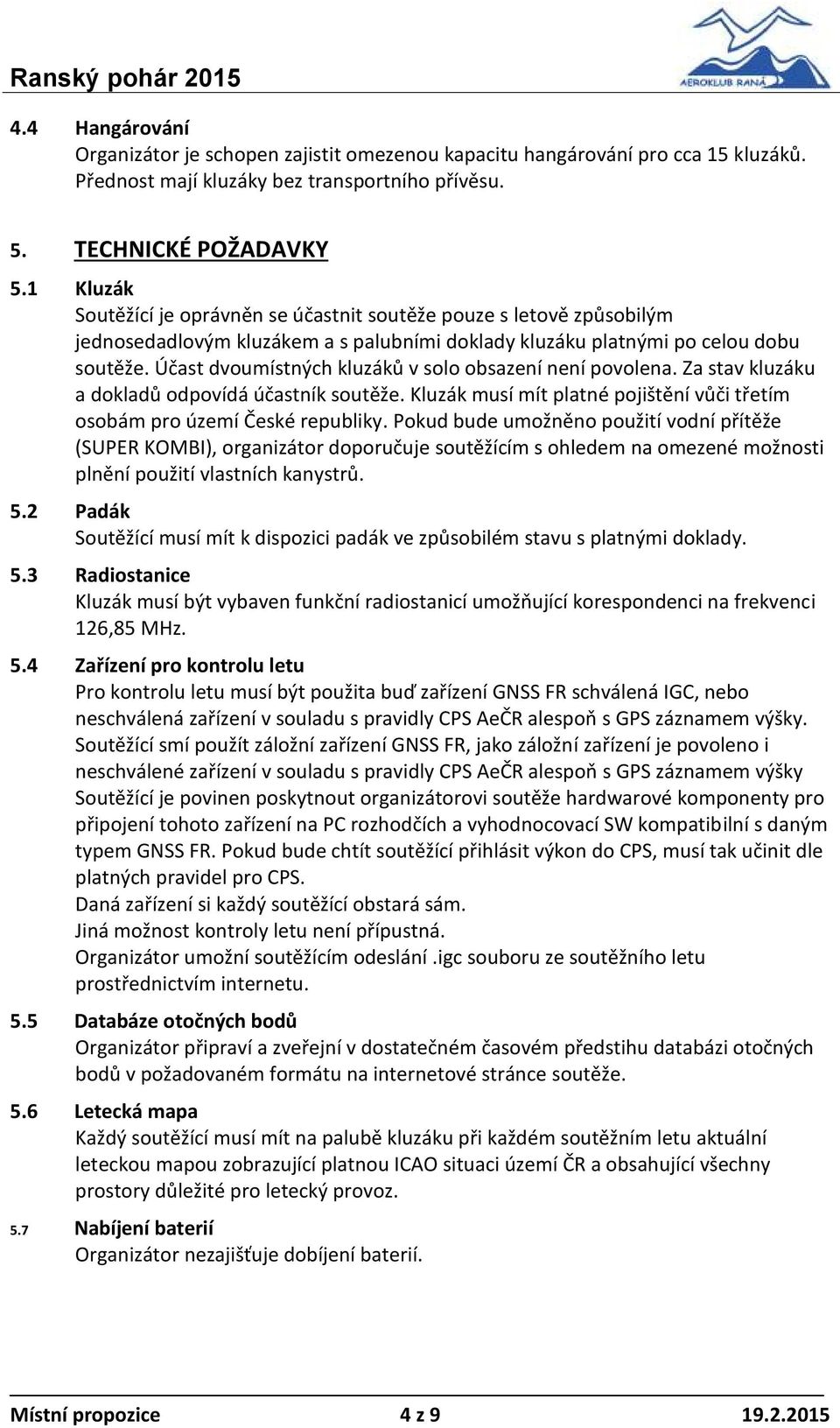 Účast dvoumístných kluzáků v solo obsazení není povolena. Za stav kluzáku a dokladů odpovídá účastník soutěže. Kluzák musí mít platné pojištění vůči třetím osobám pro území České republiky.