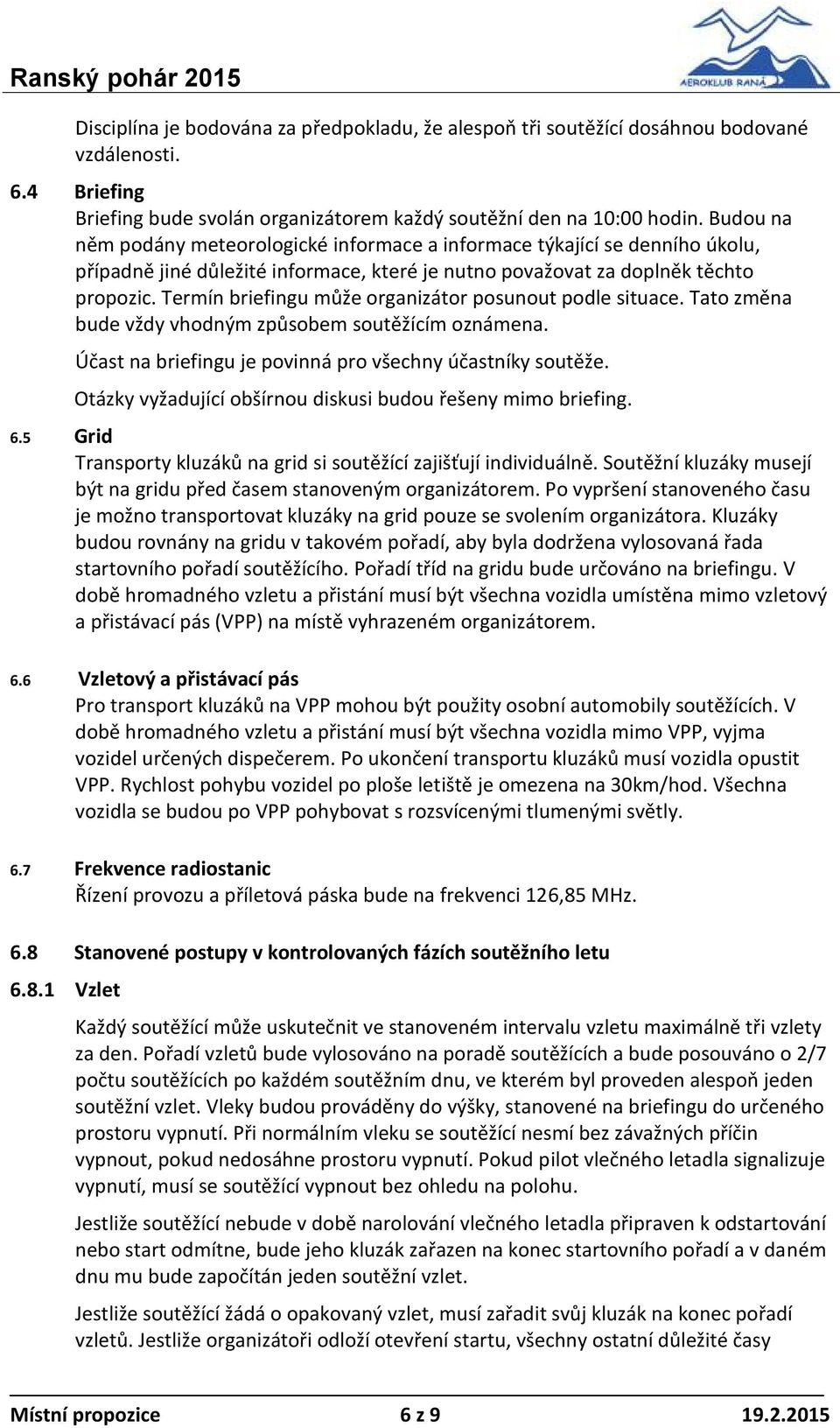 Termín briefingu může organizátor posunout podle situace. Tato změna bude vždy vhodným způsobem soutěžícím oznámena. Účast na briefingu je povinná pro všechny účastníky soutěže.