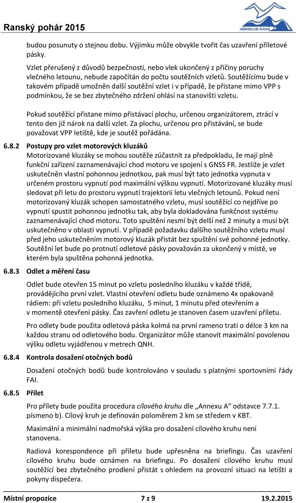 Soutěžícímu bude v takovém případě umožněn další soutěžní vzlet i v případě, že přistane mimo VPP s podmínkou, že se bez zbytečného zdržení ohlásí na stanovišti vzletu.