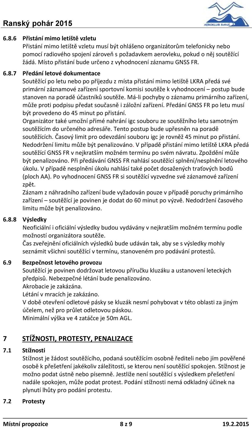 7 Předání letové dokumentace Soutěžící po letu nebo po příjezdu z místa přistání mimo letiště LKRA předá své primární záznamové zařízení sportovní komisi soutěže k vyhodnocení postup bude stanoven na