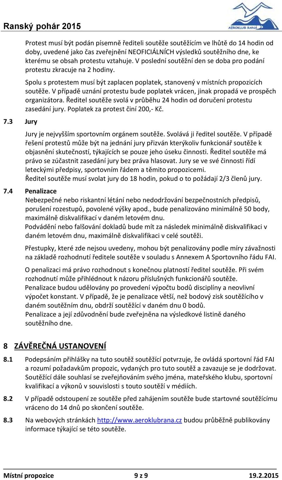 V případě uznání protestu bude poplatek vrácen, jinak propadá ve prospěch organizátora. Ředitel soutěže svolá v průběhu 24 hodin od doručení protestu zasedání jury. Poplatek za protest činí 200,- Kč.