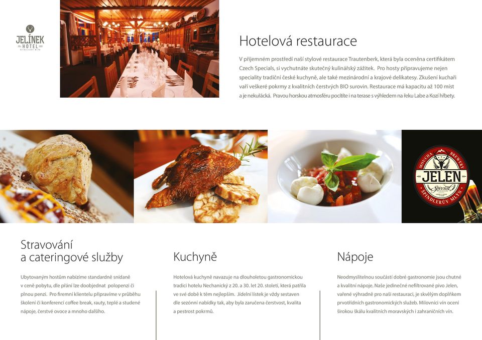 Restaurace má kapacitu až 100 míst a je nekuřácká. Pravou horskou atmosféru pocítíte i na terase s vy hledem na řeku Labe a Kozí hřbety.